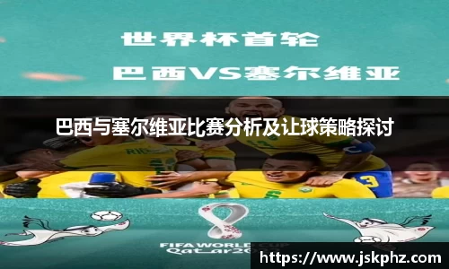 巴西与塞尔维亚比赛分析及让球策略探讨